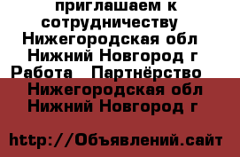 приглашаем к сотрудничеству - Нижегородская обл., Нижний Новгород г. Работа » Партнёрство   . Нижегородская обл.,Нижний Новгород г.